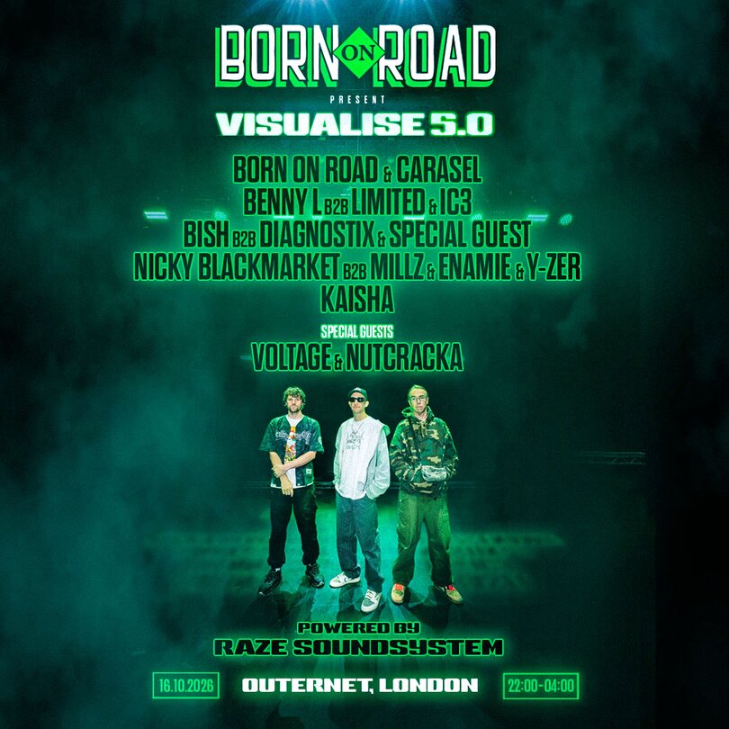 Born on Road presents Visualise 5.0, Friday 16 October at Outernet Live, London, powered by the full Raze Soundsystem. Line-up: Born On Road and Carasel, special guests Voltage and Nutcracka, Benny L B2B Limited and IC3, Bish B2B Diagnostix and special guest, Nicky Blackmarket B2B Millz and Enamie and Y-Zer, Kaisha.